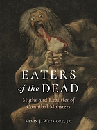Eaters of the dead : myths and realities of cannibal monsters