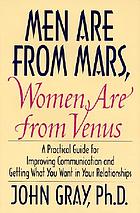 Men are from Mars, women are from Venus : a practical guide for improving Coomunication and getting what you want in your relationships