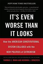 It's even worse than it looks : *how the american costitutional system collided with the new politics of extremism