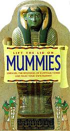 Lift the lid on mummies : unravel the mysteries of Egyptian tombs and make your own mummy!