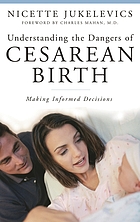 Understanding the Dangers of Cesarean Birth : making informed decisions