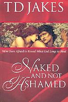 Naked and not ashamed : [we've been afraid to reveal what God longs to heal]