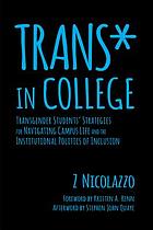 Front cover image for Trans* in college : transgender students' strategies for navigating campus life and the institutional politics of inclusion