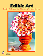 Edible art : tricks & tools for master centerpieces from carved vegetables