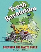 Trash revolution : breaking the waste cycle