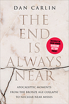 The end is always near : apocalyptic moments, from the Bronze Age collapse to nuclear near misses