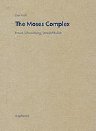 The Moses complex : Freud, Schoenberg, Straub/Huillet