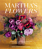 Martha's flowers : a practical guide to growing, gathering, and enjoying