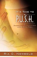 It's time to P.U.S.H. : be presistent under supernatural heat and give birth to your ministry