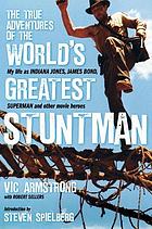 The True Adventures of the World's Greatest Stuntman : My Life As Indiana Jones, James Bond, Superman and other movie heroes.