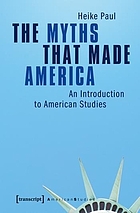 Front cover image for Myths That Made America : an Introduction to American Studies