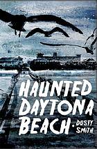 Haunted Daytona Beach : a ghostly tour of America's most famous beach