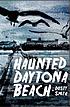 Haunted Daytona Beach : a ghostly tour of America's... by  Doris Smith 