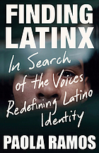 Finding Latinx : in search of the voices redefining Latino identity