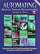 Automating business process reengineering : using the power of visual simulation strategies to improve performance and profit