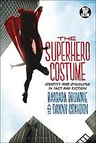 The superhero costume : identity and disguise in fact and fiction