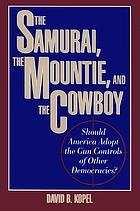 The samurai, the mountie, and the cowboy : should America adopt the gun controls of other democracies?
