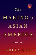 Front cover image for The making of Asian America : a history
