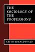 The sociology of the professions by Keith M McDonald