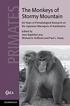 The monkeys of Stormy Mountain : 60 years of primatological research on the Japanese macaques of Arashiyama