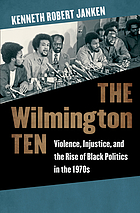 The Wilmington Ten : Violence, Injustice, and the Rise of Black Politics in The 1970s.