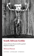 South African Gothic : anxiety and creative dissent in the post-apartheid imagination and beyond