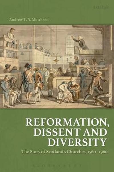 Reformation Dissent And Diversity The Story Of Scotlands Churches 1560 1960 