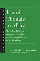 Islamic thought in Africa : the collected works of Afa Ajura (1910-2004) and the impact of Ajuraism on northern Ghana