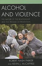 Alcohol and violence: The Nature of the relationship and the promise of prevention