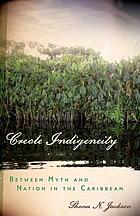 Creole indigeneity : between myth and nation in the Caribbean