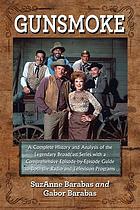 Gunsmoke : a complete history and analysis of the legendary broadcast series with a comprehensive episode-by-episode guide to both the radio and television programs