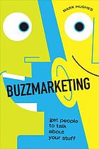 Buzzmarketing : get people to talk about your stuff