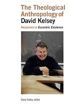 The theological anthropology of David Kelsey : responses to eccentric existence