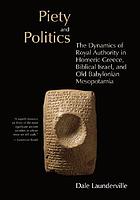 Piety and politics : the dynamics of royal authority in Homeric Greece, Biblical Israel, and Old Babylonian Mesopotamia