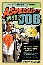 Asperger's on the job : must-have advice for people with Asperger's or high functioning autism, and their employers, educators, and advocates