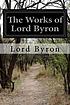 The works of Lord Byron by George Gordon Byron Byron, Baron