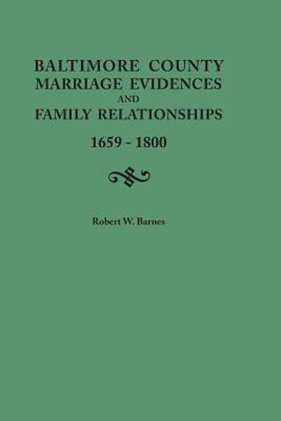 Baltimore County marriage evidences and family relationships, 1659-1800 ...