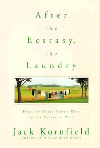 After the Ecstasy, the Laundry: How the Heart Grows Wise on the