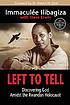 Left to tell : discovering God amidst the Rwandan... by  Immaculée Ilibagiza 