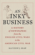 An inky business : a history of newspapers from the English Civil Wars to the American Civil War