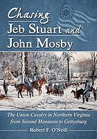 Chasing Jeb Stuart and John Mosby : the Union cavalry in Northern Virginia from Second Manassas to Gettysburg