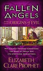 Fallen angels and the origins of evil : why church fathers suppresses the book of Enoch and its startling revelations