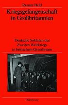 Kriegsgefangenschaft in Grossbritannien : deutsche Soldaten des Zweiten Weltkriegs in britischem Gewahrsam
