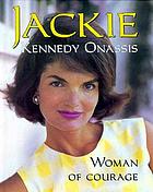 Jackie Kennedy Onassis : woman of courage