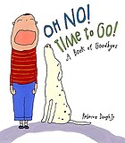 Oh no! Time to go! : a book of goodbyes