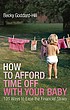 How to afford time off with your baby : 101 ways... by  Becky Goddard-Hill 