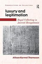 Luxury and legitimation : royal collecting in ancient Mesopotamia