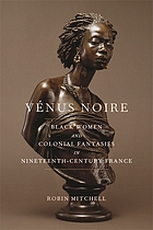 Vénus noire : black women and colonial fantasies in nineteenth-century France