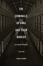 The criminals of Lima and their worlds : the prison experience, 1850-1935
