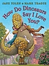 How do dinosaurs say I love you? by  Jane Yolen 